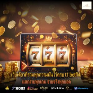 เว็บเดียวที่รวมทุกความมันไว้ครบ t1 betflik แตกง่ายทุกเกม จ่ายจริงทุกยอด